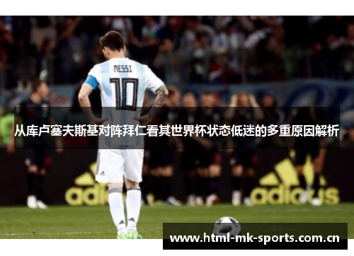 从库卢塞夫斯基对阵拜仁看其世界杯状态低迷的多重原因解析