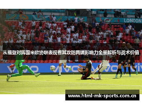 从福登对阵国米欧协联表现看其攻防两端影响力全景解析与战术价值