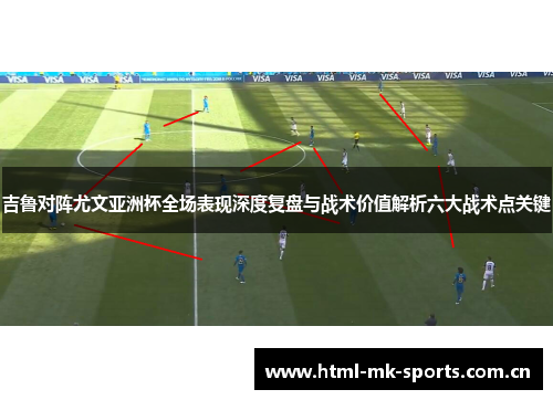 吉鲁对阵尤文亚洲杯全场表现深度复盘与战术价值解析六大战术点关键